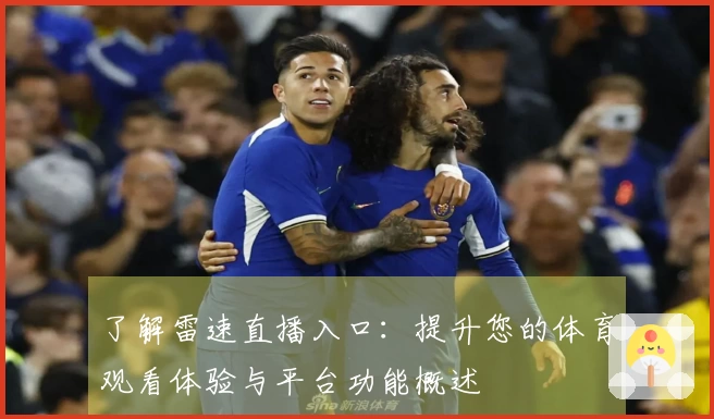 了解雷速直播入口：提升您的体育观看体验与平台功能概述