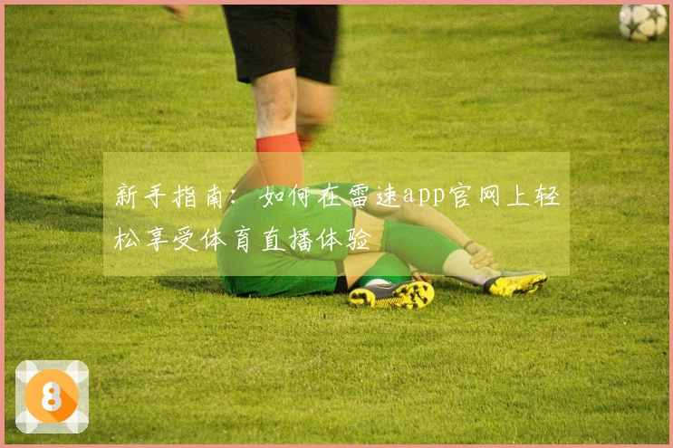 新手指南：如何在雷速app官网上轻松享受体育直播体验