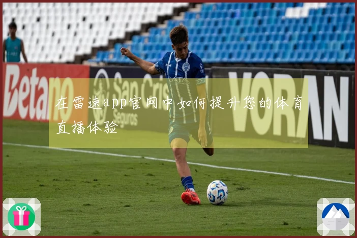 在雷速app官网中如何提升您的体育直播体验