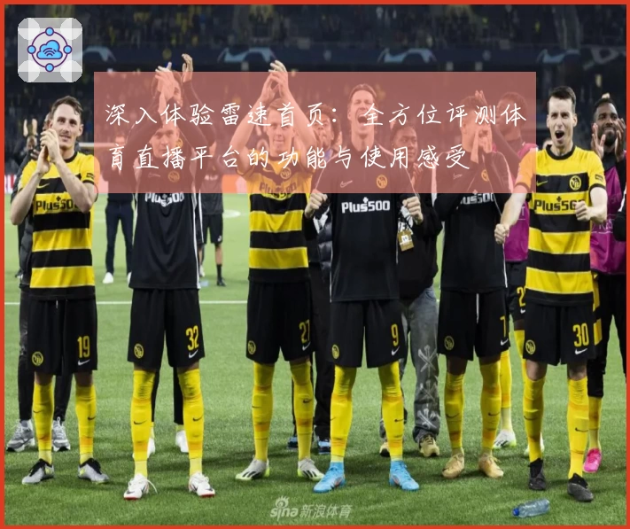 深入体验雷速首页：全方位评测体育直播平台的功能与使用感受
