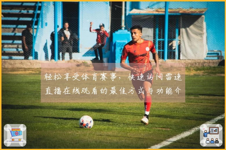 轻松享受体育赛事，快速访问雷速直播在线观看的最佳方式与功能介绍