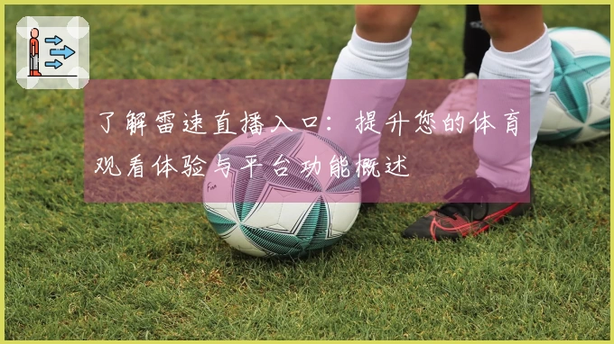 了解雷速直播入口：提升您的体育观看体验与平台功能概述